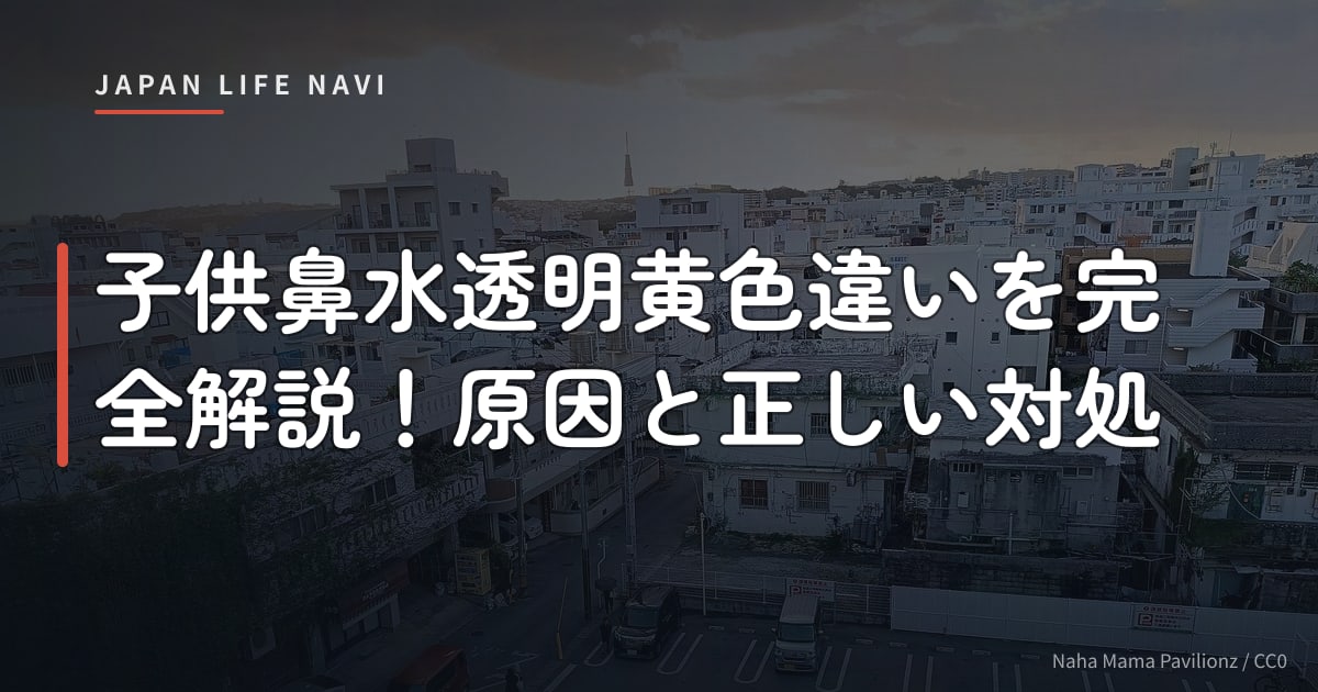 子供鼻水透明黄色違いを完全解説！原因と正しい対処